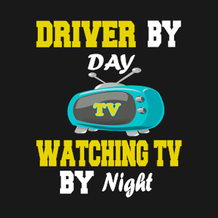 Driver by Day Watching TV by Night T-Shirt