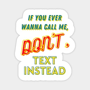 If you ever wanna call me, Don't, text instead Magnet