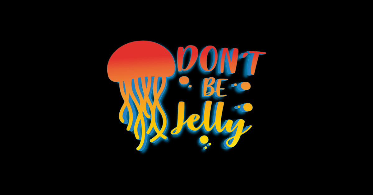 Don't Be Jelly - Jelly - Posters and Art Prints | TeePublic