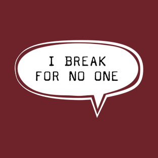 I break for no one T-Shirt