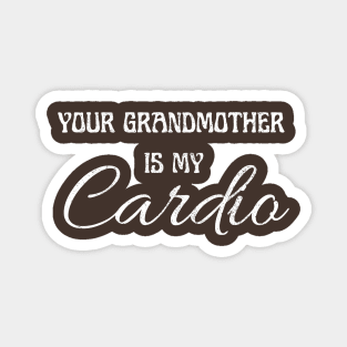 YOUR GRANDMOTHER IS MY CARDIO Magnet