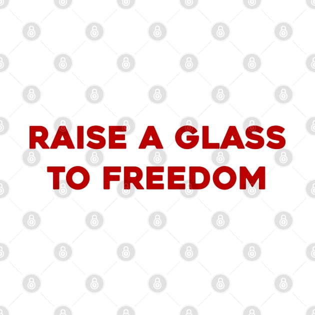 Raise a Glass to Freedom by Solenoid Apparel