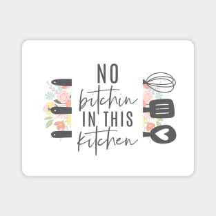 No Bitchin In This Kitchen Magnet