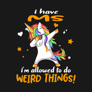 I Have MS i'm allowed to do Weird Things! Support MS Warrior Gifts T-Shirt