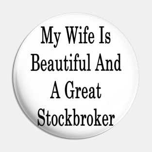 My Wife Is Beautiful And A Great Stockbroker Pin