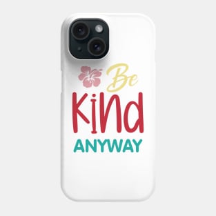 Kindness Matters, Be Kind Anyway Saying Phone Case
