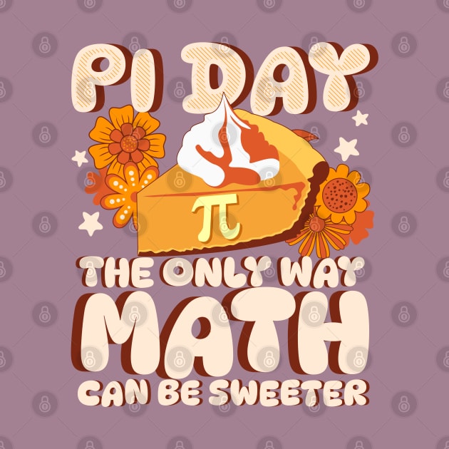 Math Is A Piece Of Pie - Pi Day The Only Way Math Is Sweeter by alcoshirts