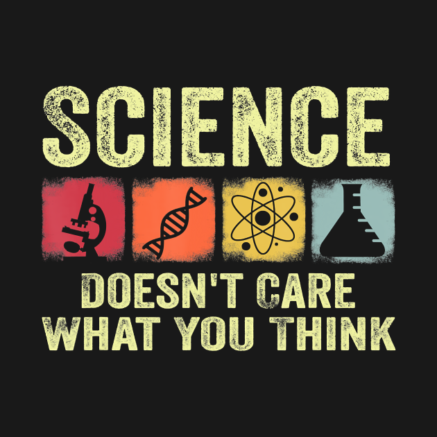 Science Doesn't Care What You Think Chemistry Biology Physics Student