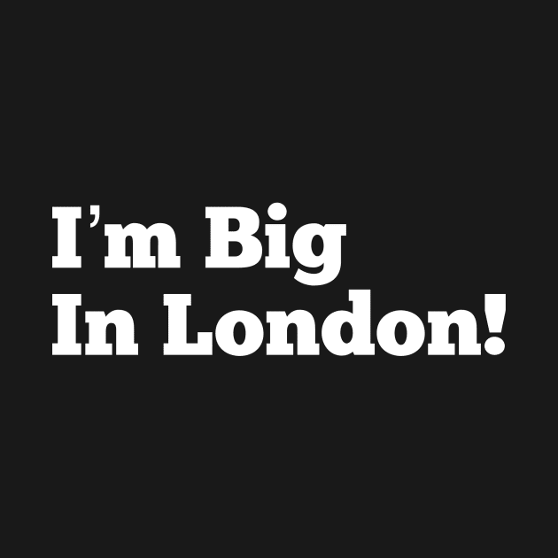 I’m Big in London by MessageOnApparel