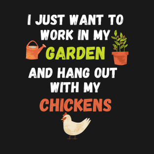 I just want to work in my garden and hang out with my chickens T-Shirt