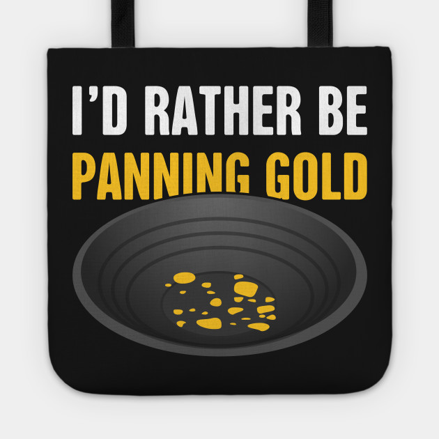 I'd Rather Be Panning Gold | Gold Prospecting