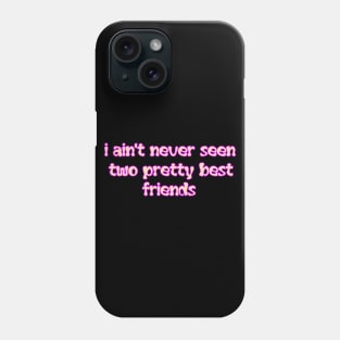 I aint never seen two pretty best friends Phone Case