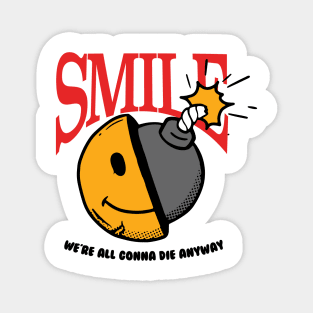 Smile, we're all gonna die anyway Magnet
