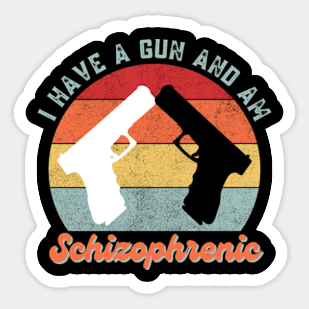 I Have A Gun And Am Schizophrenic Vintage sunset - Funny Quotes - Sticker | TeePublic I Have A Gun And Am Schizophrenic Vintage sunset - Funny Quotes - Sticker | TeePublic