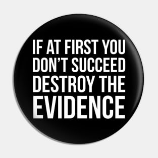 If At First You Don't Succeed Destroy The Evidence Pin