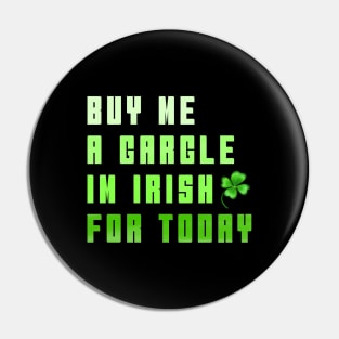 BUY ME A GARGLE I'M IRISH FOR TODAY Pin