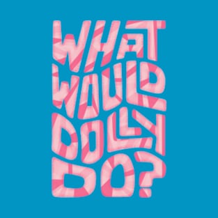 What Would Dolly Do? Word Art T-Shirt