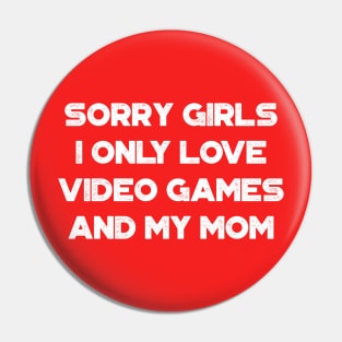 Funny Valentine's Day Sorry Girls I Only Love Video Games And My Mom White Pin