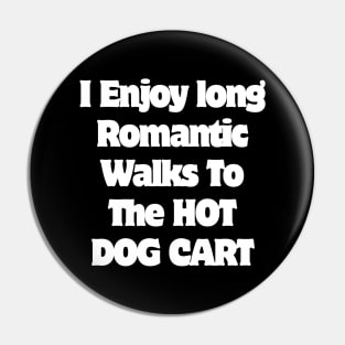 I Enjoy long Romantic Walks To The HOT DOG CART Pin