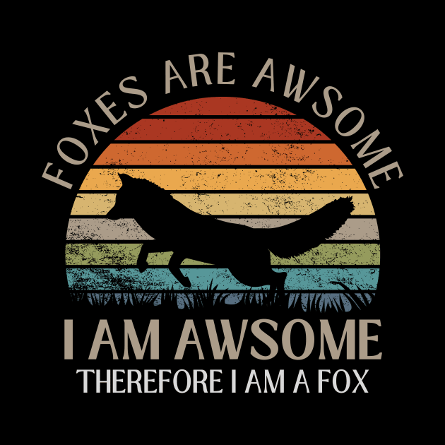 Foxes Are Awesome. I am Awesome Therefore I am a Fox Funny Fox Shirt by K.C Designs