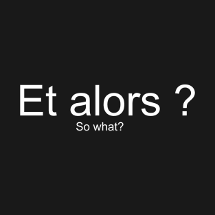 Et alors - So what T-Shirt