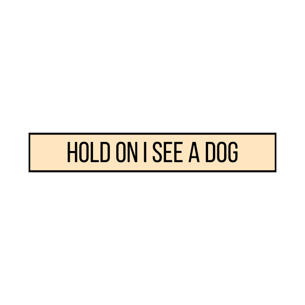 Hold On I See a Dog - Dog Quotes by BloomingDiaries