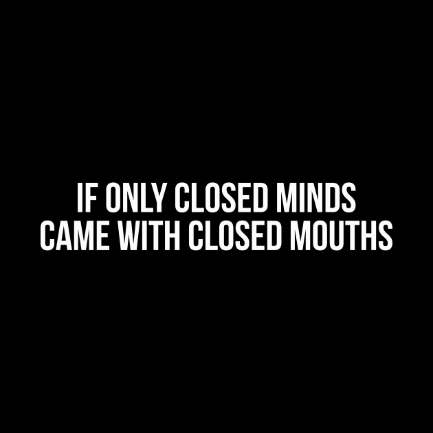 IF ONLY CLOSED MINDS CAME WITH CLOSED MOUTHS funny saying quote by star trek fanart and more