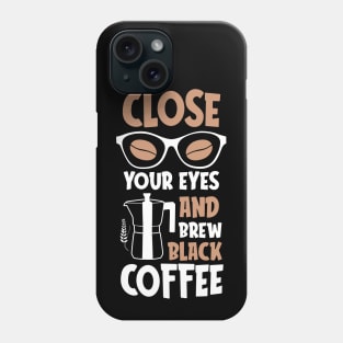 Close your eyes and brew black Coffee Phone Case