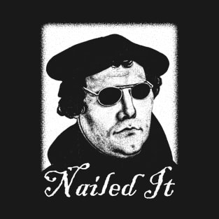 Martin Luther Nailed It T-Shirt