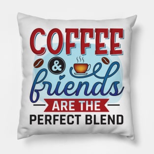 Coffee & Friends Are The Perfect Blend Pillow