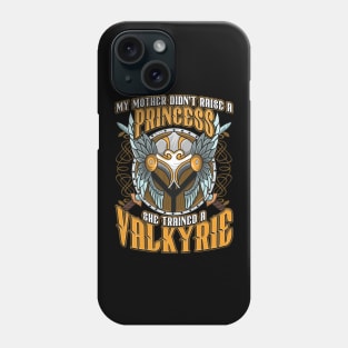 My Mom Didn't Raise A Princess Trained A Valkyrie Phone Case