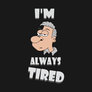 I'm Always Tired T-Shirt