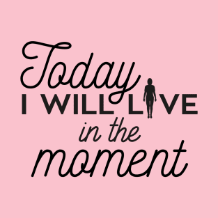 Today I will live in the moment (black) T-Shirt