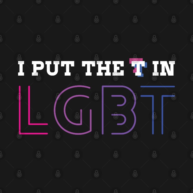 I put the T in LGBT Transgender Rainbow Bi Pride Bisexual by Riffize