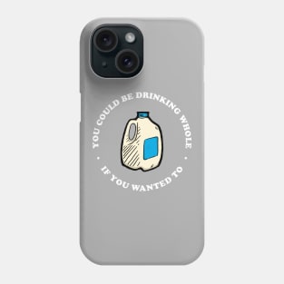 You Could Be Drinking Whole If You Wanted To Phone Case