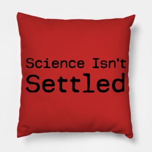 Science Isn't Settled Pillow