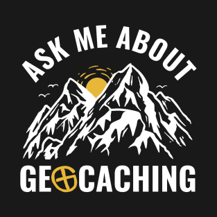 Geocachers Ask Me About Geocaching Funny T-Shirt