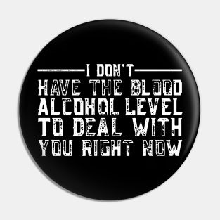 Funny Birthday Pin - i don't have the blood alcohol level to deal with you right now by TahliaHannell