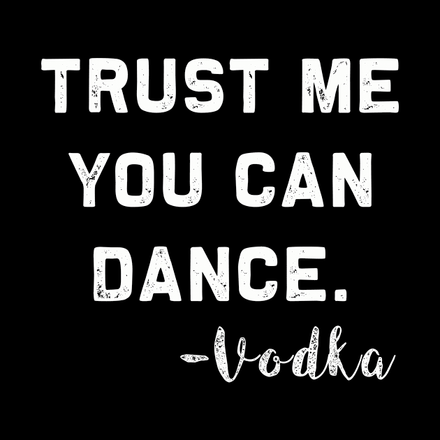 Trust me you can Dance - Vodka | Funny drinking Shirt by MerchMadness