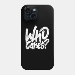 Who Cares Anyway Phone Case