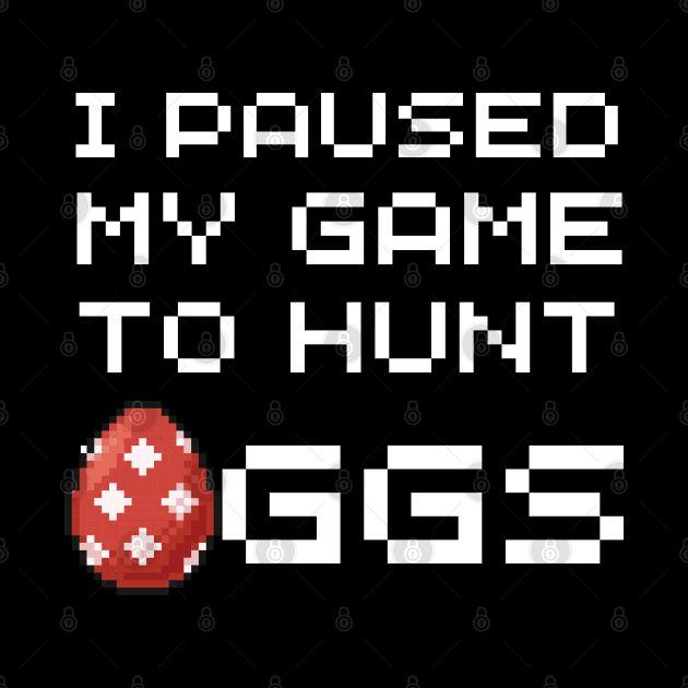 I Paused My Game To Hunt Eggs Easter Day Video Gaming Gamer by Johner_Clerk_Design