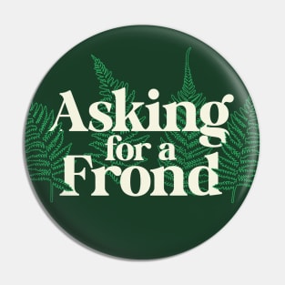 Asking for a Frond – Gardeners and Plant Lovers Pin