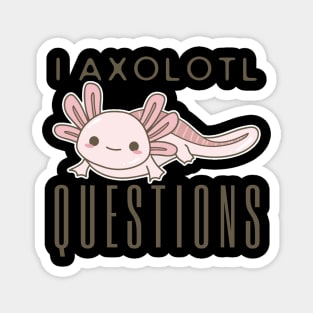 I Axolotl Questions Magnet