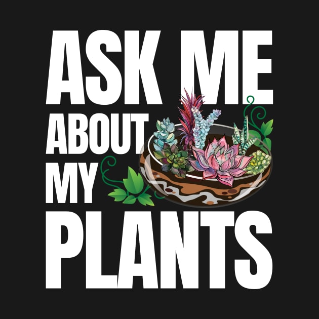 Ask Me About My Plants - Succulents by zeeshirtsandprints