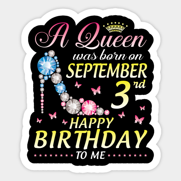 A Queen Was Born On September 3rd Happy Birthday To Me Girl Happy Birthday Was Born On September 03 Sticker Teepublic