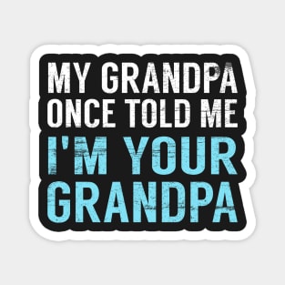 My Grandpa Once Told Me I'm Your Grandpa Magnet