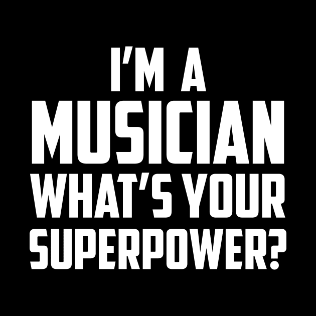 I'm a Musician What's Your Superpower White by sezinun