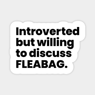 Introverted but willing to discuss FLEABAG - Black Text Magnet
