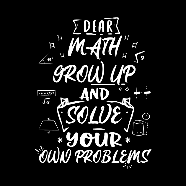 Dear Math Grow Up and Solve Your Own Problems by Artmoo