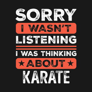 Sorry I wasn't listening Funny Karate T-Shirt